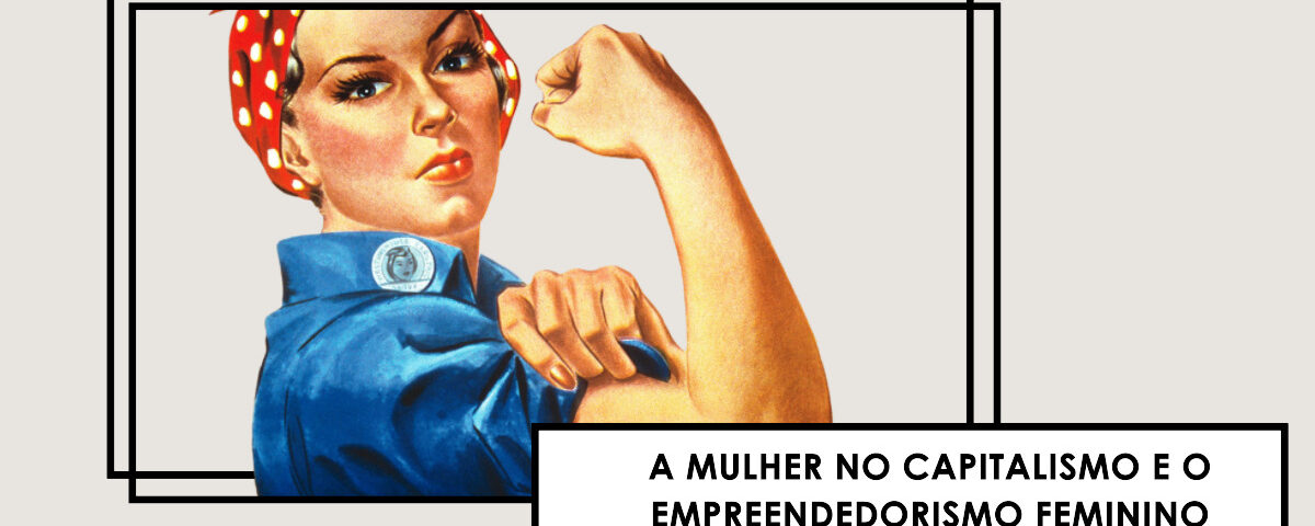 A Mulher no Capitalismo e o Empreendedorismo Feminino