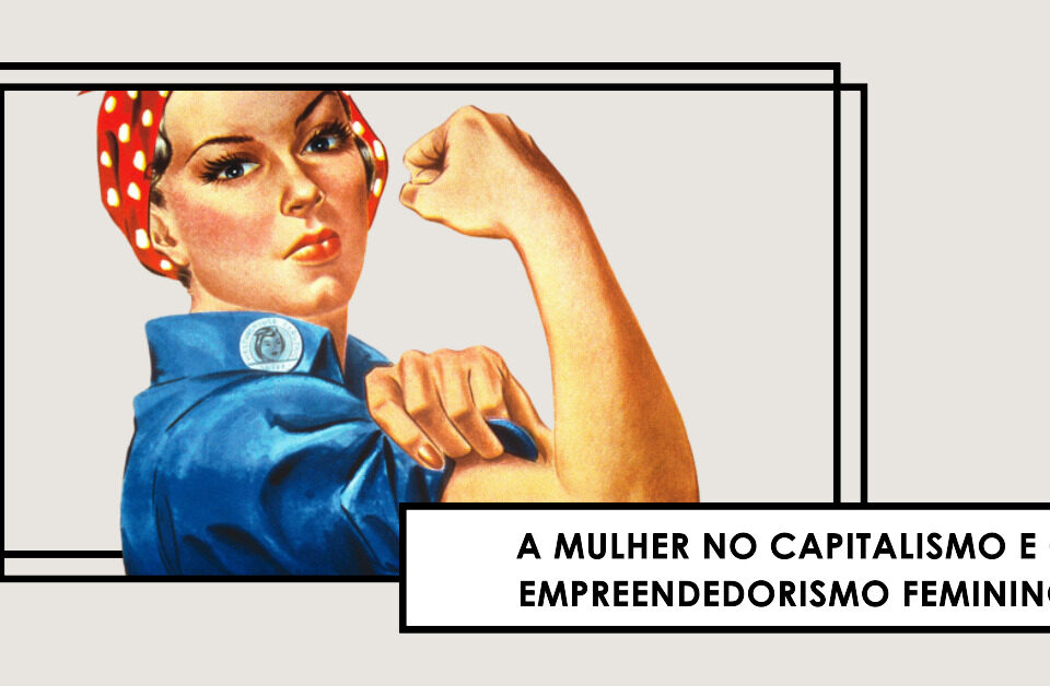 A Mulher no Capitalismo e o Empreendedorismo Feminino