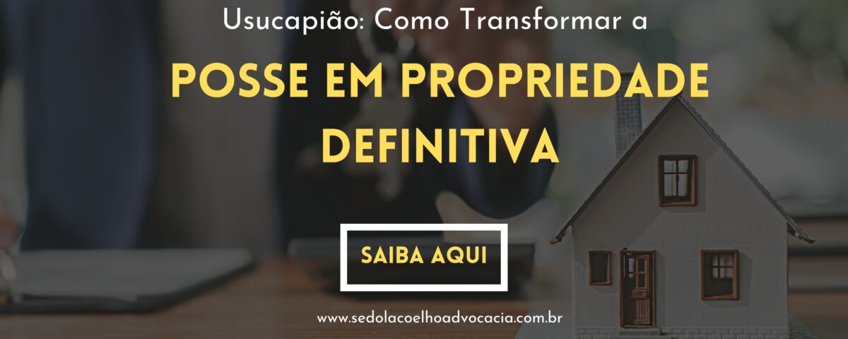 Usucapião Como Transformar a Posse em Propriedade Definitiva